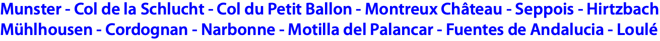 Munster - Col de la Schlucht - Col du Petit Ballon - Montreux Château - Seppois - Hirtzbach Mühlhousen - Cordognan - Narbonne - Motilla del Palancar - Fuentes de Andalucia - Loulé